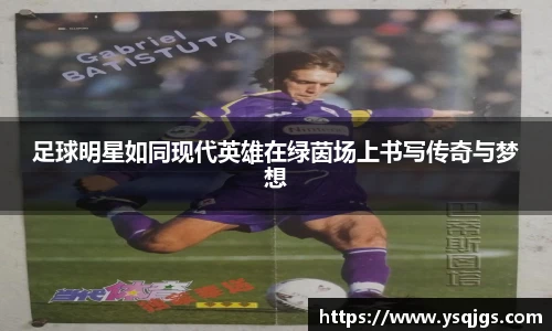 足球明星如同现代英雄在绿茵场上书写传奇与梦想